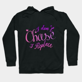 i Don't Chase i Replace Hoodie